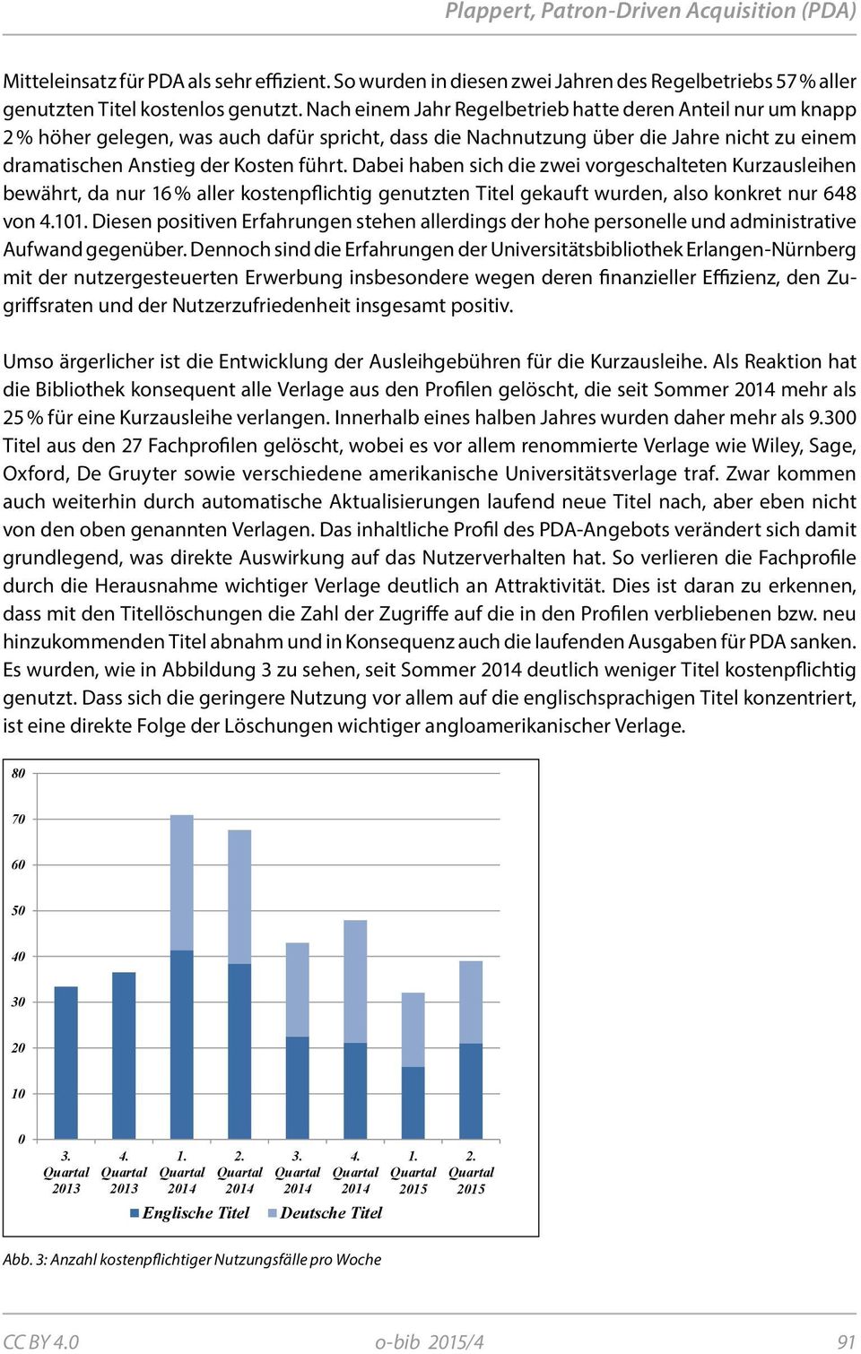 Dabei haben sich die zwei vorgeschalteten Kurzausleihen bewährt, da nur 16 % aller kostenpflichtig genutzten Titel gekauft wurden, also konkret nur 648 von 4.101.