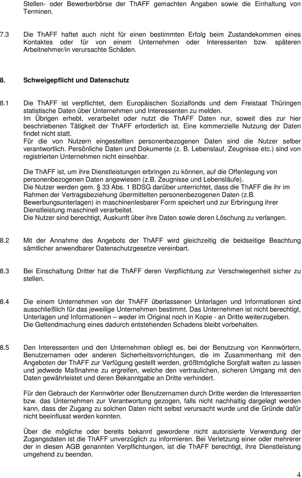 Schweigepflicht und Datenschutz 8.1 Die ThAFF ist verpflichtet, dem Europäischen Sozialfonds und dem Freistaat Thüringen statistische Daten über Unternehmen und Interessenten zu melden.