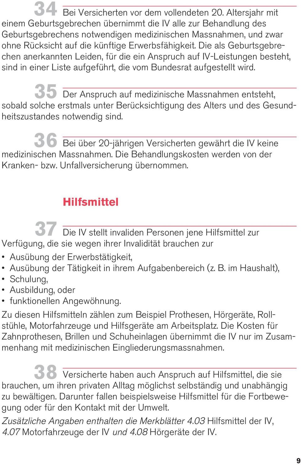 Die als Geburtsgebrechen anerkannten Leiden, für die ein Anspruch auf IV-Leistungen besteht, sind in einer Liste aufgeführt, die vom Bundesrat aufgestellt wird.