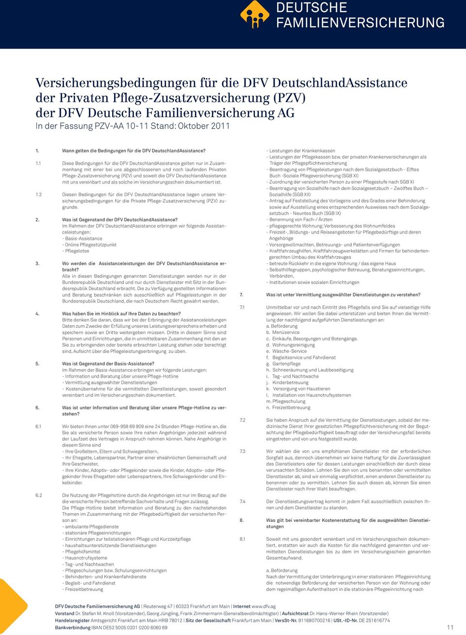 1 Diese Bedingungen für die DFV DeutschlandAssistance gelten nur in Zusammenhang mit einer bei uns abgeschlossenen und noch laufenden Privaten Pflege-Zusatzversicherung (PZV) und soweit die DFV