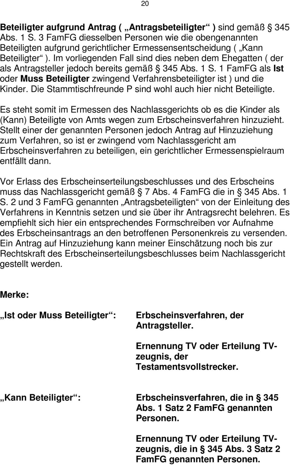 Im vorliegenden Fall sind dies neben dem Ehegatten ( der als Antragsteller jedoch bereits gemäß 345 Abs. 1 S. 1 FamFG als Ist oder Muss Beteiligter zwingend Verfahrensbeteiligter ist ) und die Kinder.