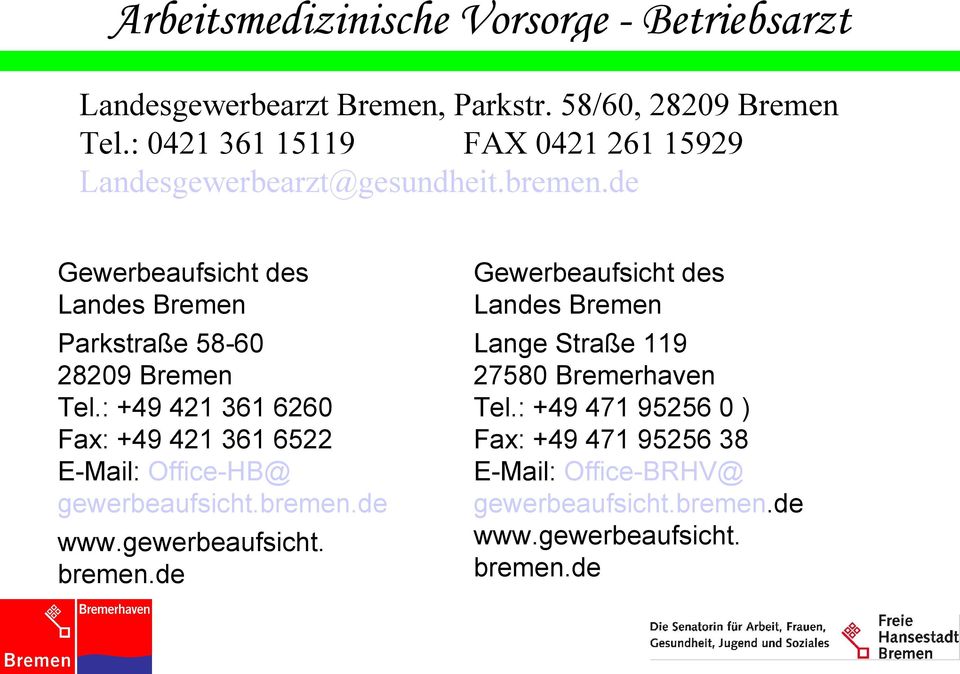 : +49 421 361 6260 Fax: +49 421 361 6522 E-Mail: Office-HB@ gewerbeaufsicht.bremen.de www.gewerbeaufsicht. bremen.
