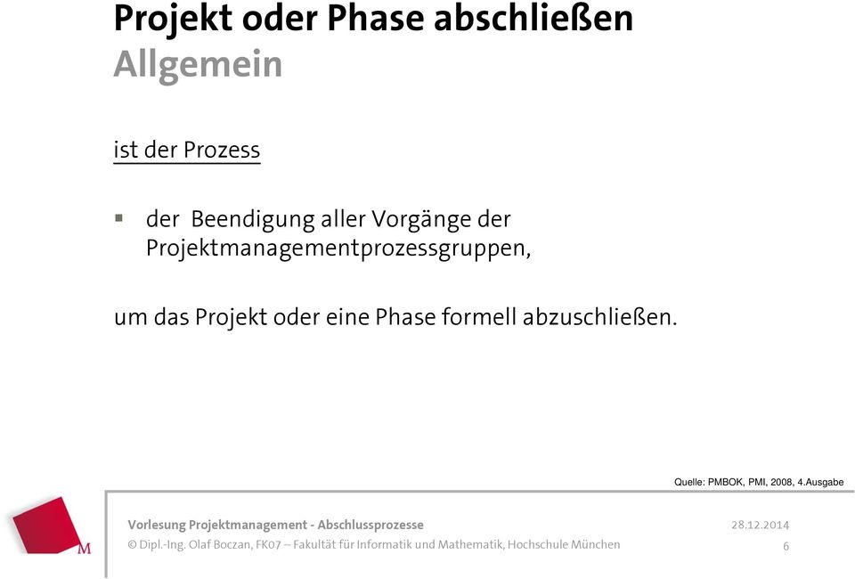 Projektmanagementprozessgruppen, um das Projekt oder