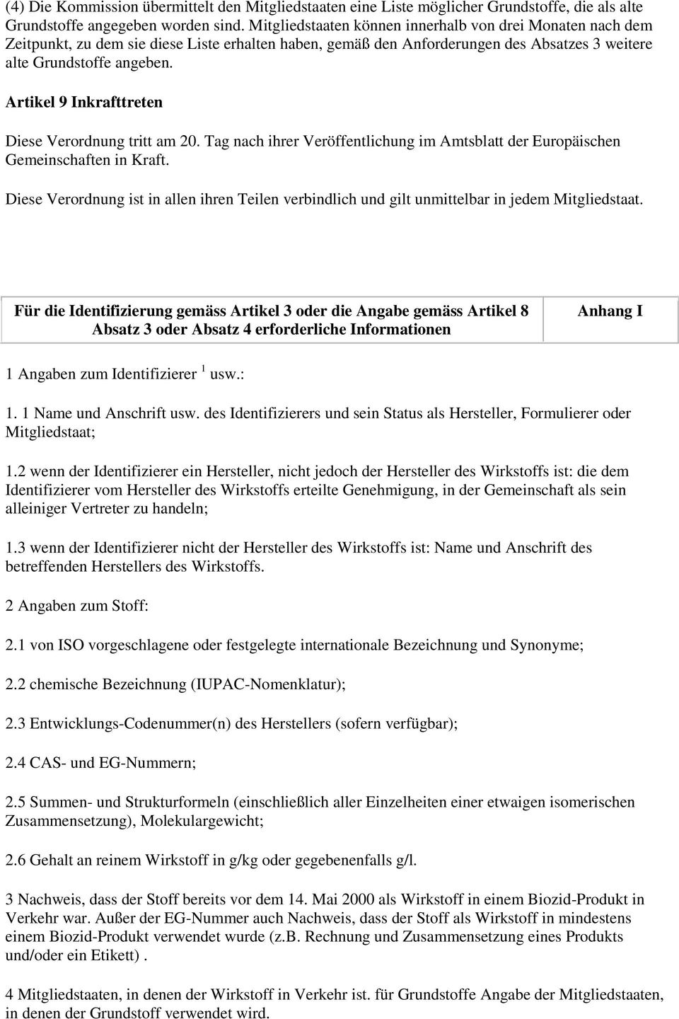 Artikel 9 Inkrafttreten Diese Verordnung tritt am 20. Tag nach ihrer Veröffentlichung im Amtsblatt der Europäischen Gemeinschaften in Kraft.