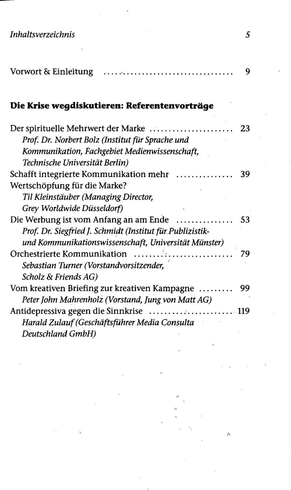 TU Kleinstäuber (Managing Director, Grey Worldwide Düsseldorf) Die Werbung ist vom Anfang an am Ende 53 Prof. Dr. Siegfried f. Schmidt (Institut ßr.