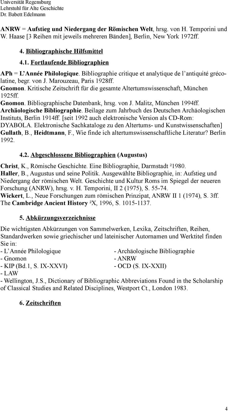 Marouzeau, Paris 1928ff. Gnomon. Kritische Zeitschrift für die gesamte Altertumswissenschaft, München 1925ff. Gnomon. Bibliographische Datenbank, hrsg. von J. Malitz, München 1994ff.
