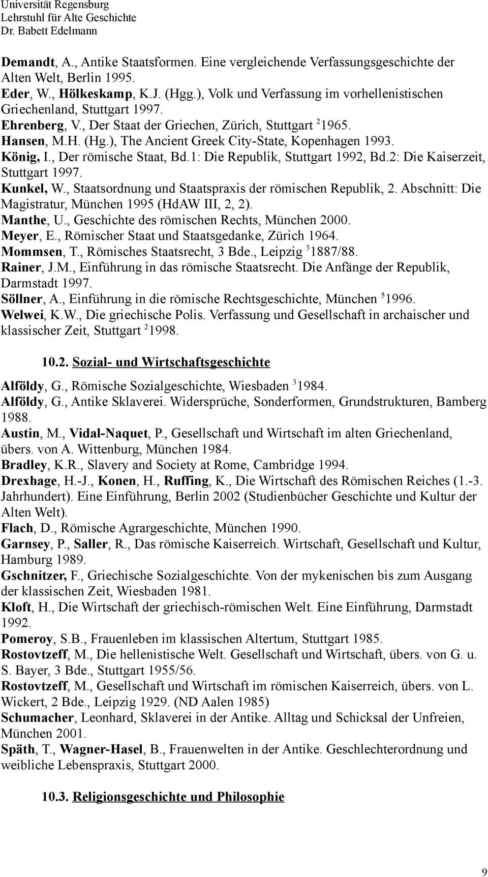 ), The Ancient Greek City-State, Kopenhagen 1993. König, I., Der römische Staat, Bd.1: Die Republik, Stuttgart 1992, Bd.2: Die Kaiserzeit, Stuttgart 1997. Kunkel, W.