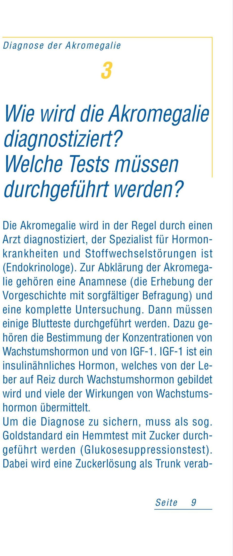 Zur Abklärung der Akromegalie gehören eine Anamnese (die Erhebung der Vorgeschichte mit sorgfältiger Befragung) und eine komplette Untersuchung. Dann müssen einige Blutteste durchgeführt werden.