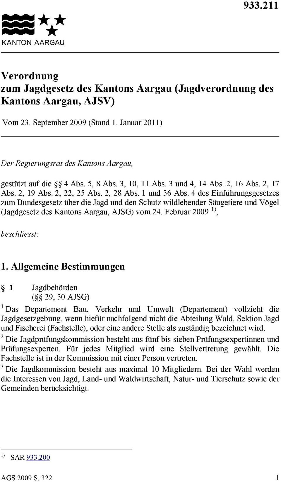 4 des Einführungsgesetzes zum Bundesgesetz über die Jagd und den Schutz wildlebender Säugetiere und Vögel (Jagdgesetz des Kantons Aargau, AJSG) vom 24. Februar 2009 1), beschliesst: 1.