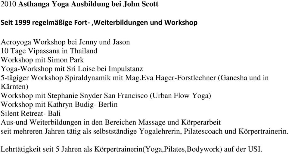 Eva Hager-Forstlechner (Ganesha und in Kärnten) Workshop mit Stephanie Snyder San Francisco (Urban Flow Yoga) Workshop mit Kathryn Budig- Berlin Silent Retreat- Bali