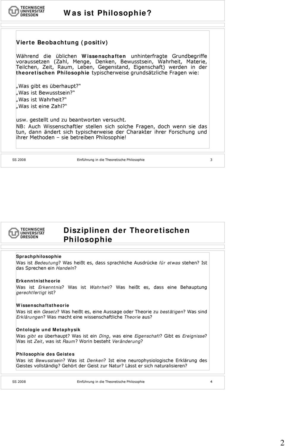 Gegenstand, Eigenschaft) werden in der theoretischen Philosophie typischerweise grundsätzliche Fragen wie: Was gibt es überhaupt? Was ist Bewusstsein? Was ist Wahrheit? Was ist eine Zahl? usw.