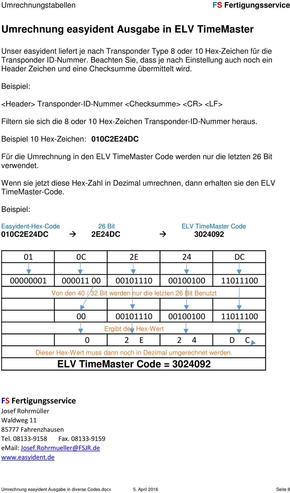 Easyident-Hex-Code 26 Bit ELV TimeMaster Code 010C2E24DC 2E24DC 3024092 01 0C 2E 24 DC 00000001 000011 00 00101110 00100100 11011100 Von den 40 / 32 Bit werden nur die letzten 26 Bit Benutzt 00