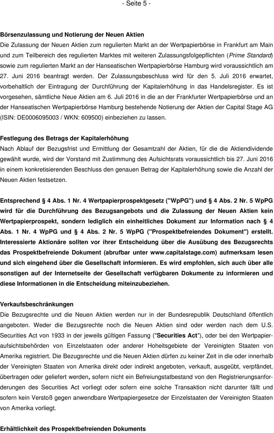 Der Zulassungsbeschluss wird für den 5. Juli 2016 erwartet, vorbehaltlich der Eintragung der Durchführung der Kapitalerhöhung in das Handelsregister. Es ist vorgesehen, sämtliche Neue Aktien am 6.