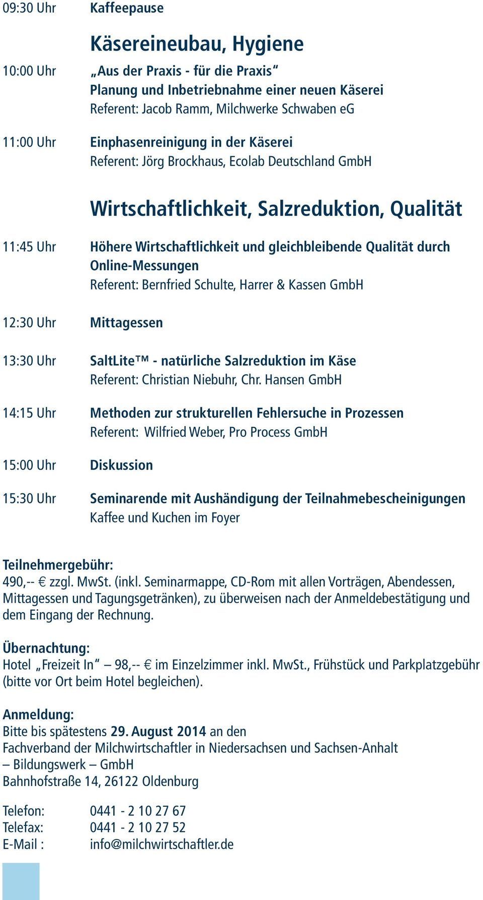 Online-Messungen Referent: Bernfried Schulte, Harrer & Kassen GmbH 12:30 Uhr Mittagessen 13:30 Uhr SaltLite - natürliche Salzreduktion im Käse Referent: Christian Niebuhr, Chr.