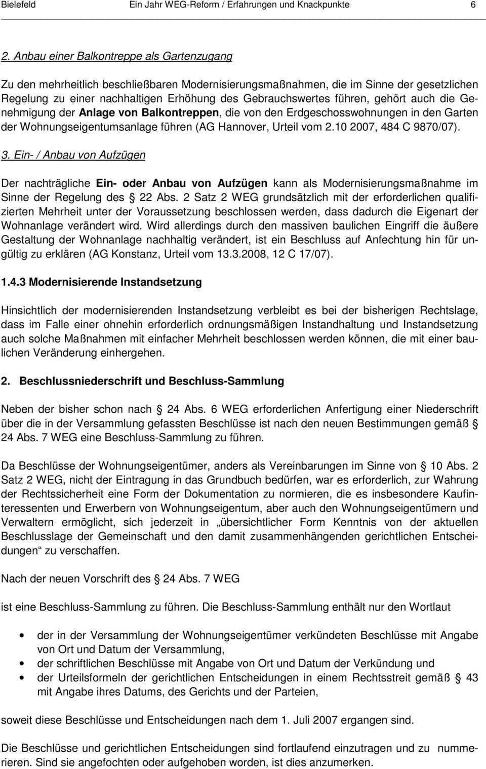 führen, gehört auch die Genehmigung der Anlage von Balkontreppen, die von den Erdgeschosswohnungen in den Garten der Wohnungseigentumsanlage führen (AG Hannover, Urteil vom 2.10 2007, 484 C 9870/07).