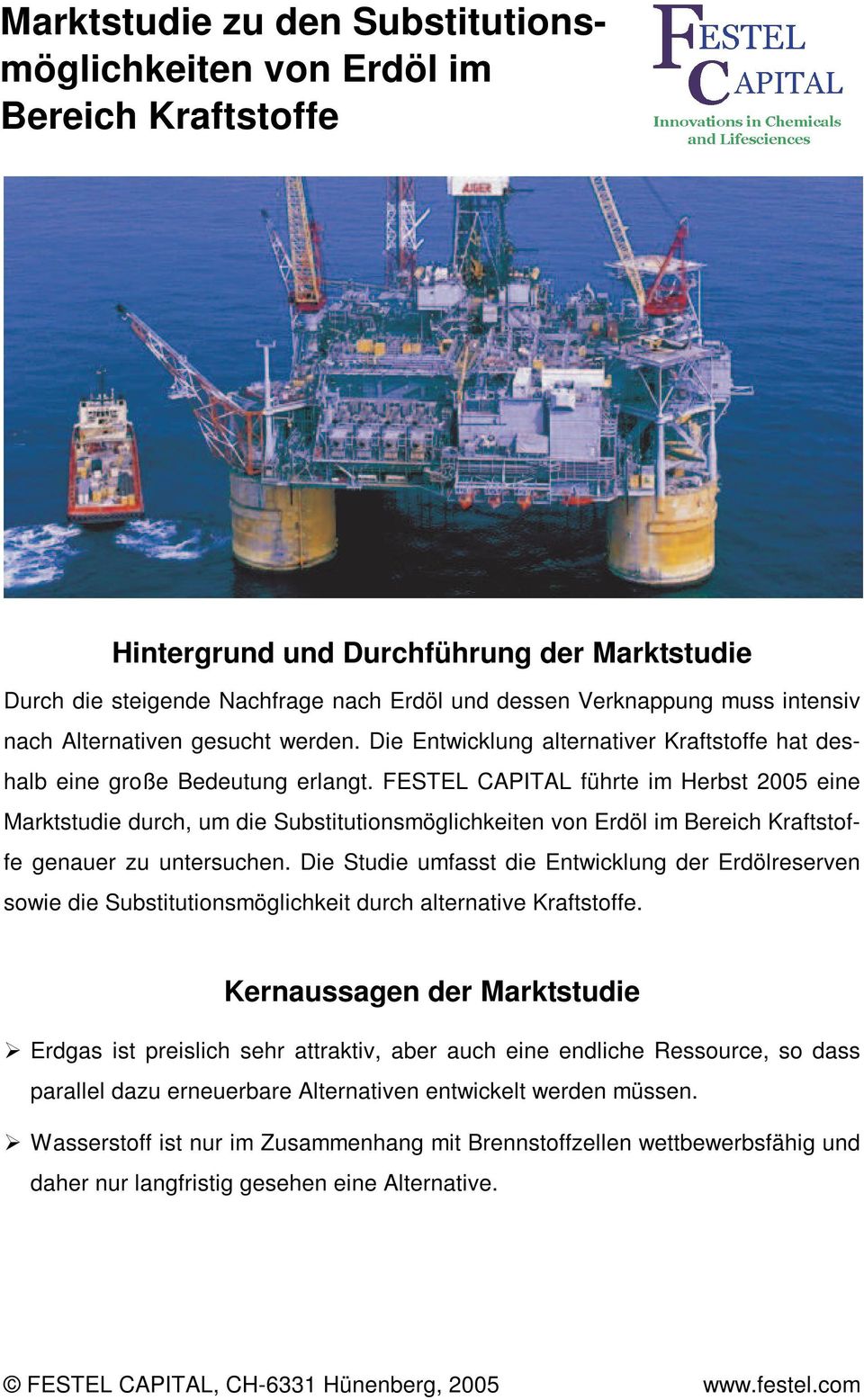 FESTEL CAPITAL führte im Herbst 2005 eine Marktstudie durch, um die Substitutionsmöglichkeiten von Erdöl im Bereich Kraftstoffe genauer zu untersuchen.
