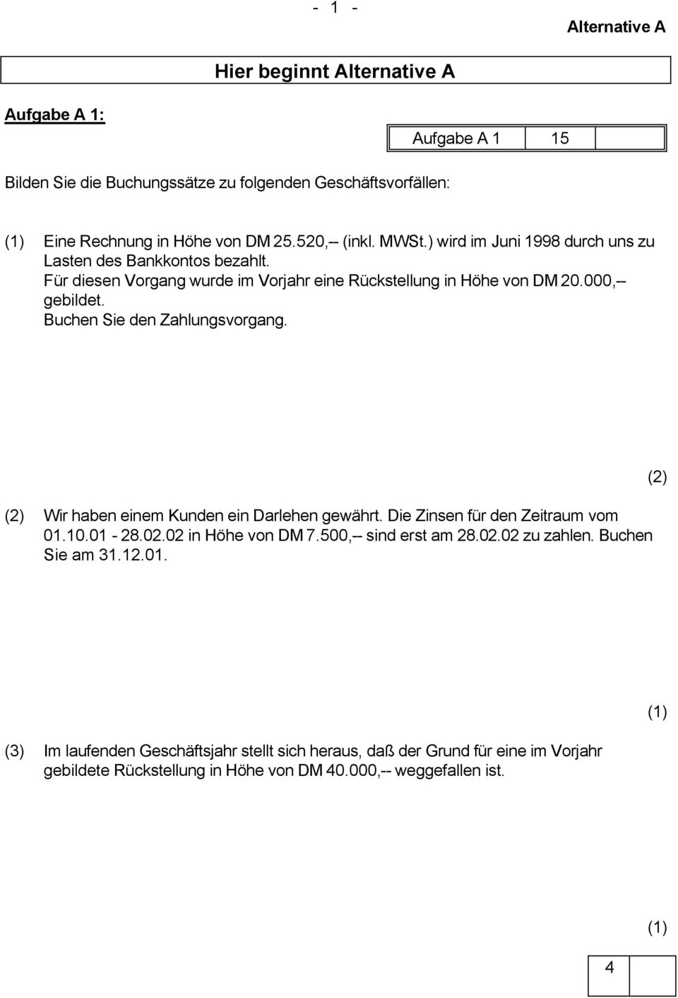 Buchen Sie den Zahlungsvorgang. (2) Wir haben einem Kunden ein Darlehen gewährt. Die Zinsen für den Zeitraum vom 01.10.01-28.02.02 in Höhe von DM 7.