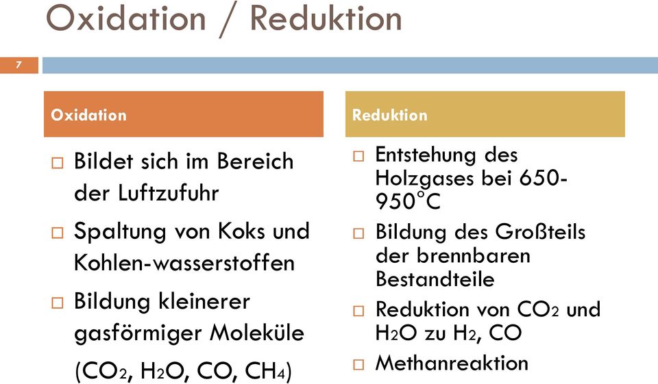 H2O, CO, CH4) Reduktion Entstehung des Holzgases bei 650-950 C Bildung des