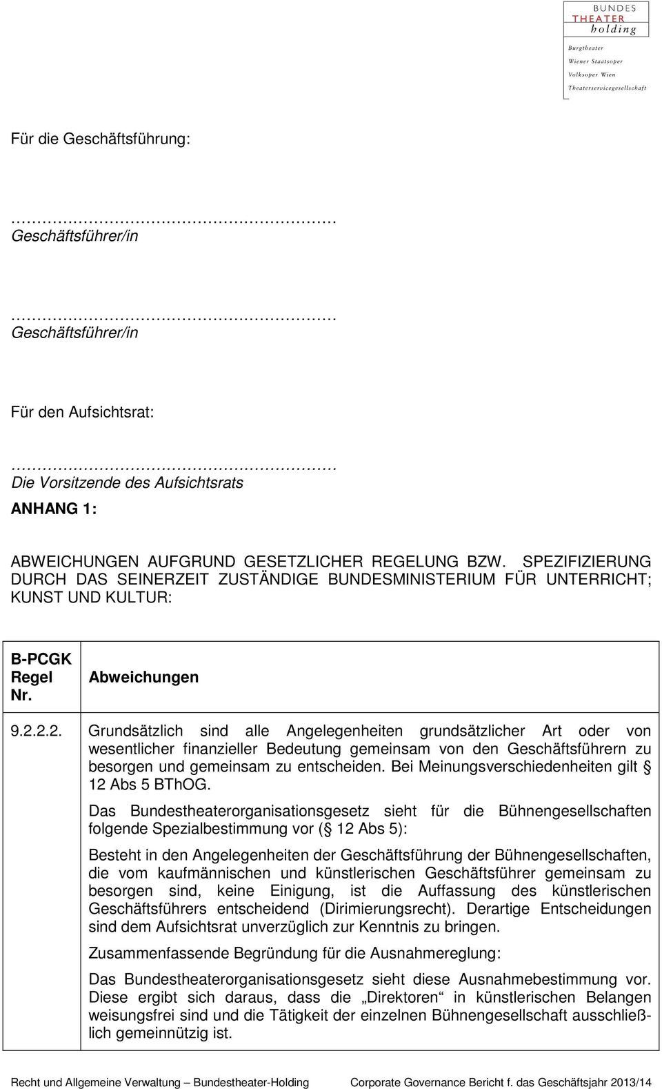 2.2. Grundsätzlich sind alle Angelegenheiten grundsätzlicher Art oder von wesentlicher finanzieller Bedeutung gemeinsam von den Geschäftsführern zu besorgen und gemeinsam zu entscheiden.