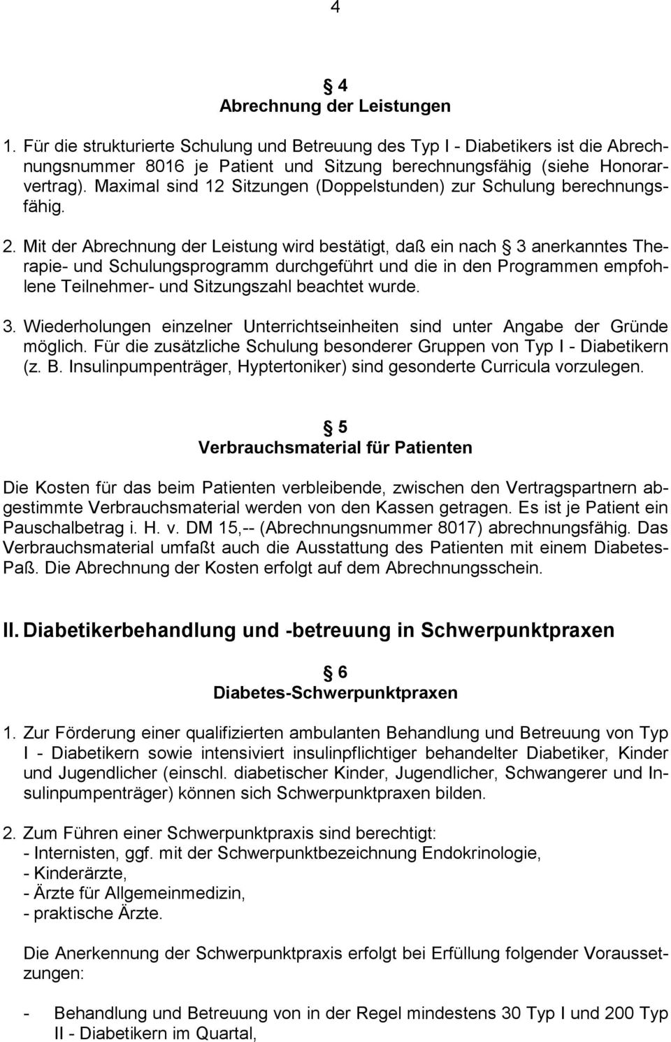 Mit der Abrechnung der Leistung wird bestätigt, daß ein nach 3 anerkanntes Therapie- und Schulungsprogramm durchgeführt und die in den Programmen empfohlene Teilnehmer- und Sitzungszahl beachtet