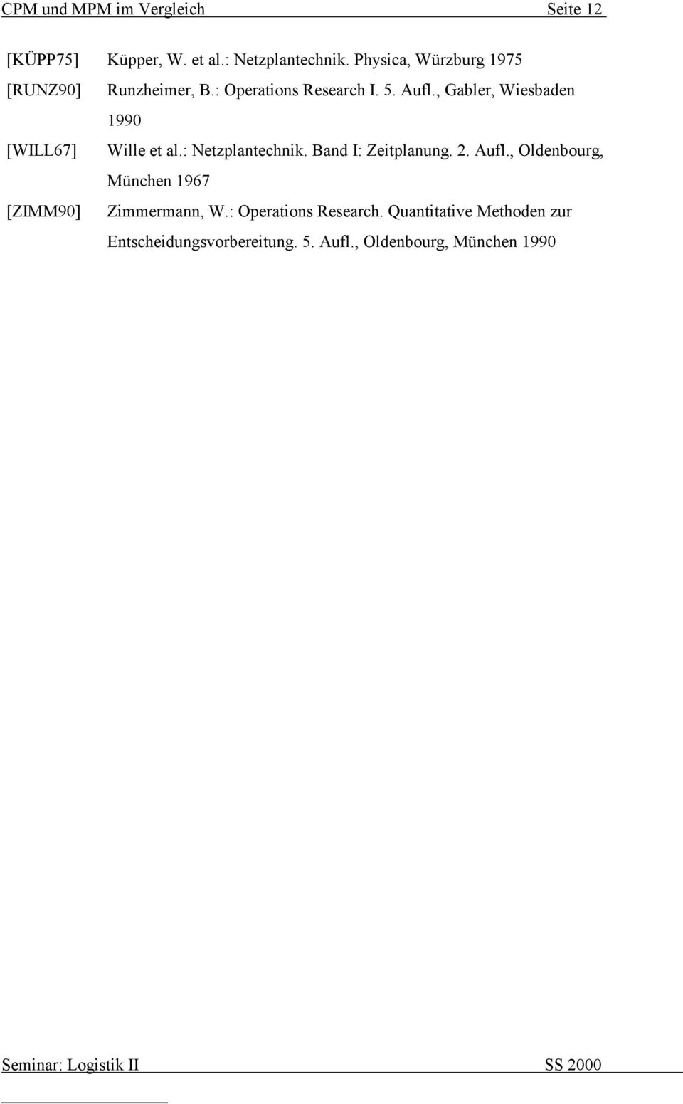 , Gabler, Wiesbaden 1990 [WILL67] Wille et al.: Netzplantechnik. Band I: Zeitplanung. 2. Aufl.