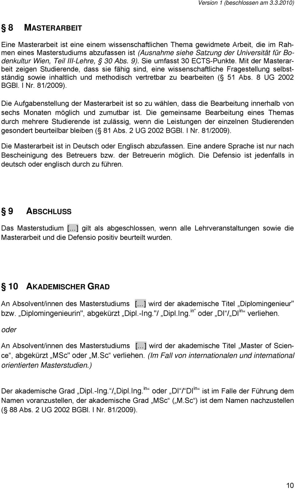 Mit der Masterarbeit zeigen Studierende, dass sie fähig sind, eine wissenschaftliche Fragestellung selbstständig sowie inhaltlich und methodisch vertretbar zu bearbeiten ( 51 Abs. 8 UG 2002 BGBl.