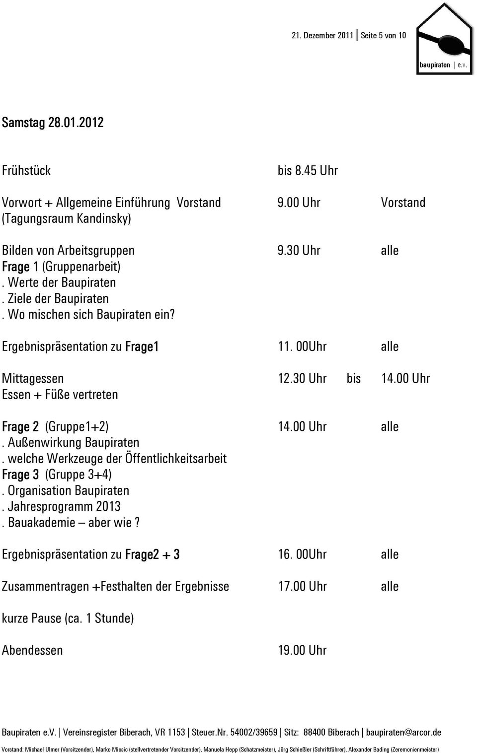 00 Uhr Essen + Füße vertreten Frage 2 (Gruppe1+2) 14.00 Uhr alle. Außenwirkung Baupiraten. welche Werkzeuge der Öffentlichkeitsarbeit Frage 3 (Gruppe 3+4). Organisation Baupiraten.