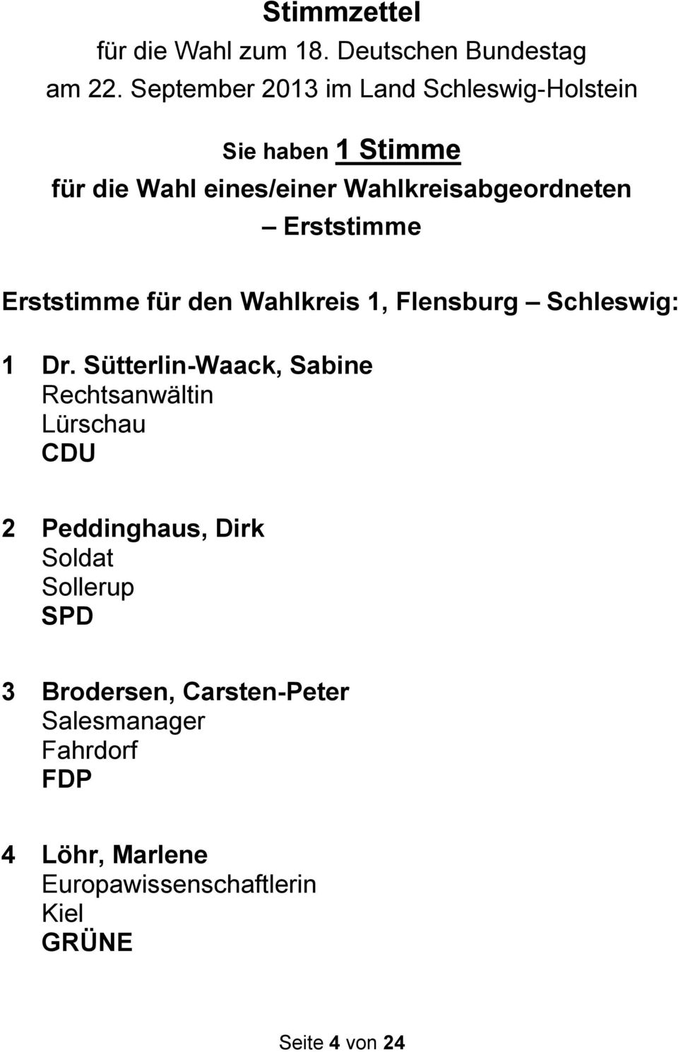 Erststimme Erststimme für den Wahlkreis 1, Flensburg Schleswig: 1 Dr.
