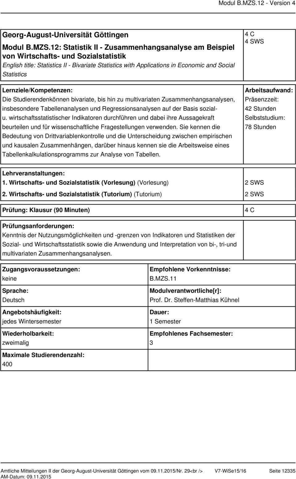 Statistics Die Studierendenkönnen bivariate, bis hin zu multivariaten Zusammenhangsanalysen, insbesondere Tabellenanalysen und Regressionsanalysen auf der Basis sozialu.