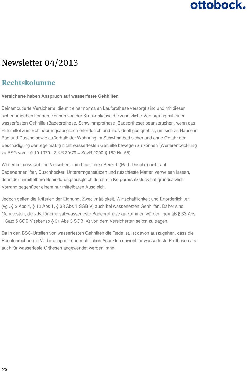 individuell geeignet ist, um sich zu Hause in Bad und Dusche sowie außerhalb der Wohnung im Schwimmbad sicher und ohne Gefahr der Beschädigung der regelmäßig nicht wasserfesten Gehhilfe bewegen zu