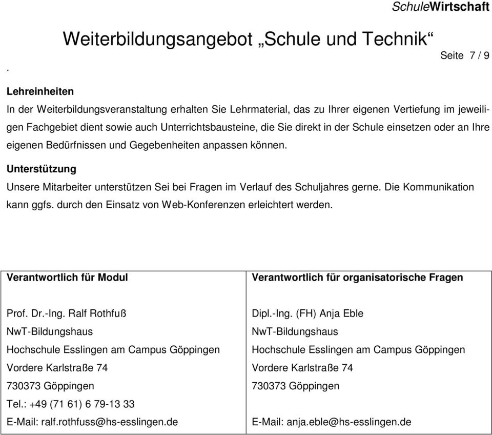 Unsere Mitarbeiter unterstützen Sei bei Fragen im Verlauf des Schuljahres gerne. Die Kommunikation kann ggfs. durch den Einsatz von Web-Konferenzen erleichtert werden.