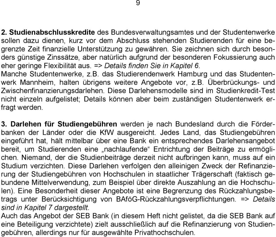 Manche Studentenwerke, z.b. das Studierendenwerk Hamburg und das Studentenwerk Mannheim, halten übrigens weitere Angebote vor, z.b. Überbrückungs- und Zwischenfinanzierungsdarlehen.