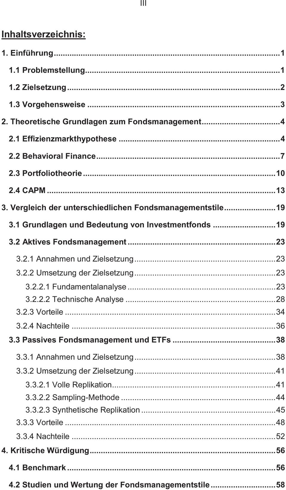 ..23 3.2.2 Umsetzung der Zielsetzung...23 3.2.2.1 Fundamentalanalyse...23 3.2.2.2 Technische Analyse...28 3.2.3 Vorteile...34 3.2.4 Nachteile...36 3.3 Passives Fondsmanagement und ETFs...38 3.3.1 Annahmen und Zielsetzung.