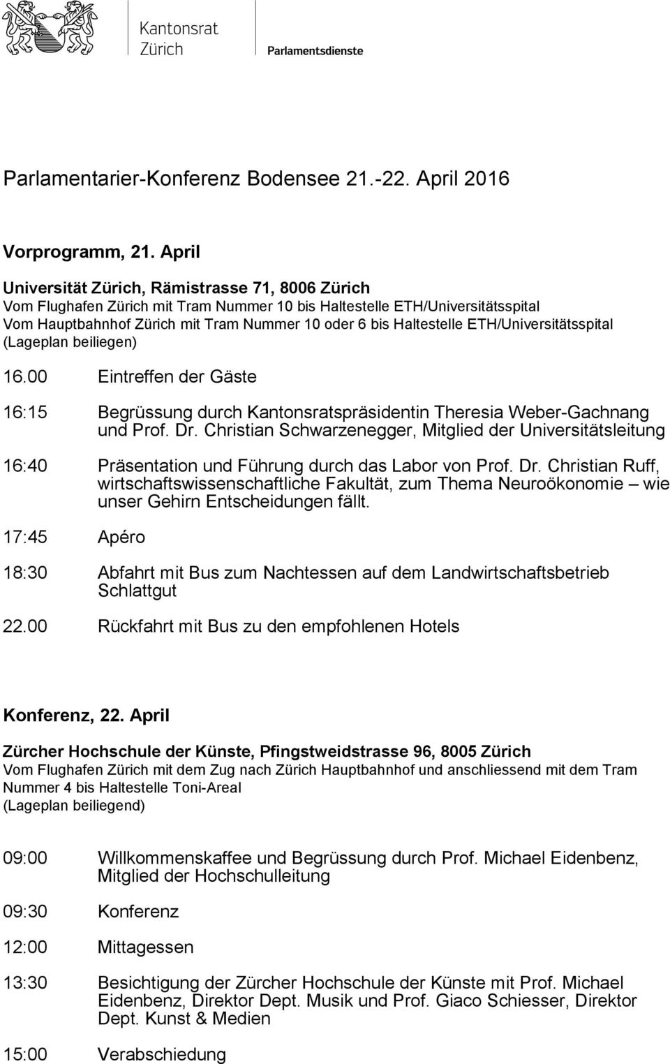 ETH/Universitätsspital (Lageplan beiliegen) 16.00 Eintreffen der Gäste 16:15 Begrüssung durch Kantonsratspräsidentin Theresia Weber-Gachnang und Prof. Dr.