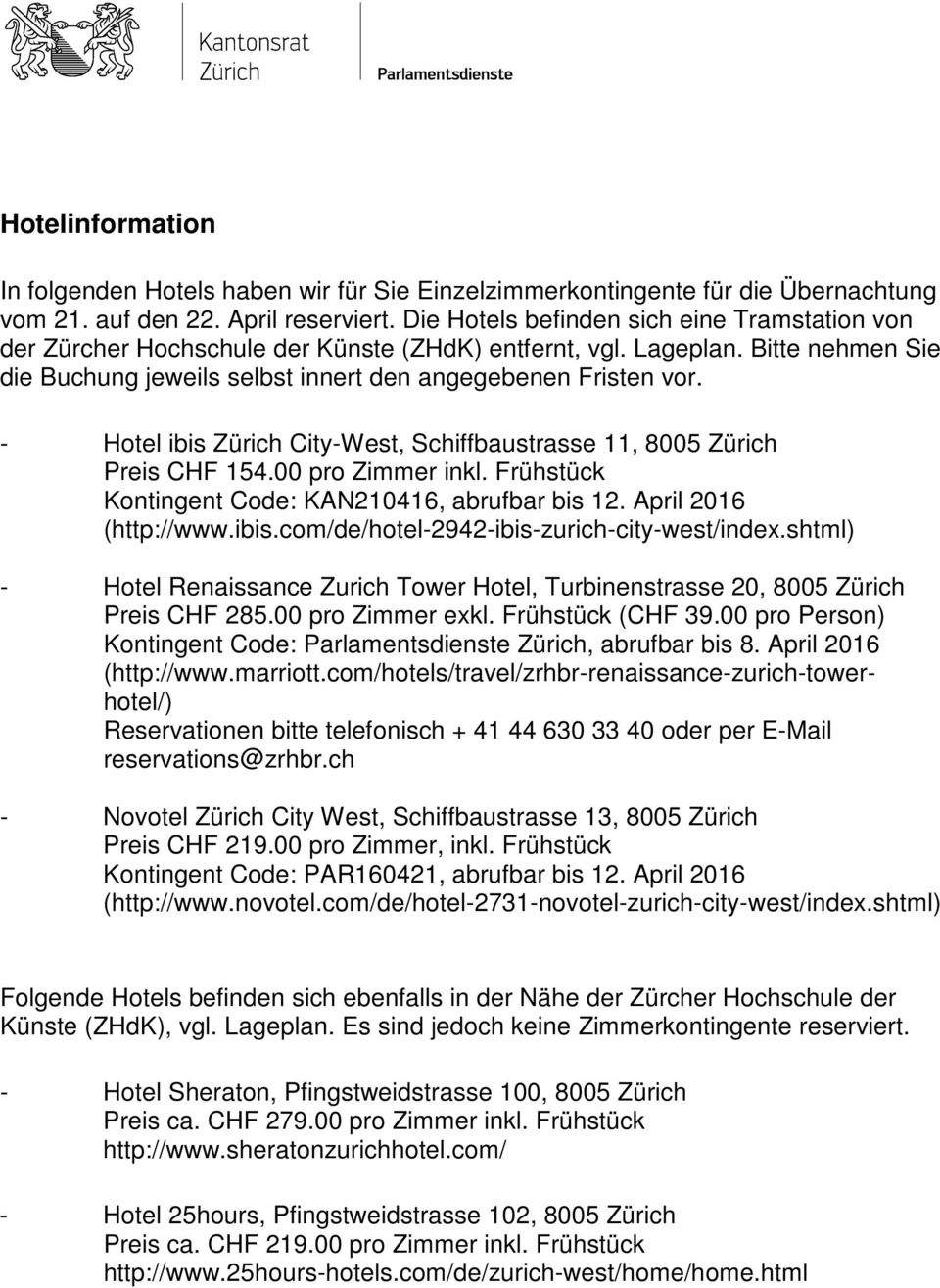 - Hotel ibis Zürich City-West, Schiffbaustrasse 11, 8005 Zürich Preis CHF 154.00 pro Zimmer inkl. Frühstück Kontingent Code: KAN210416, abrufbar bis 12. April 2016 (http://www.ibis.com/de/hotel-2942-ibis-zurich-city-west/index.