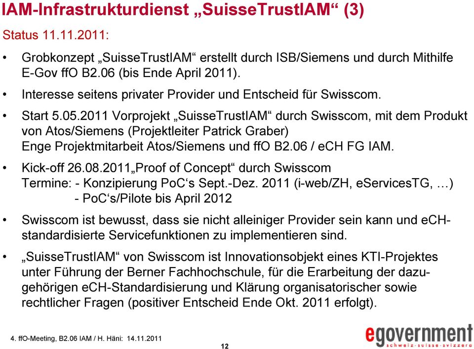 2011 Vorprojekt SuisseTrustIAM durch Swisscom, mit dem Produkt von Atos/Siemens (Projektleiter Patrick Graber) Enge Projektmitarbeit Atos/Siemens und ffo B2.06 / ech FG IAM. Kick-off 26.08.