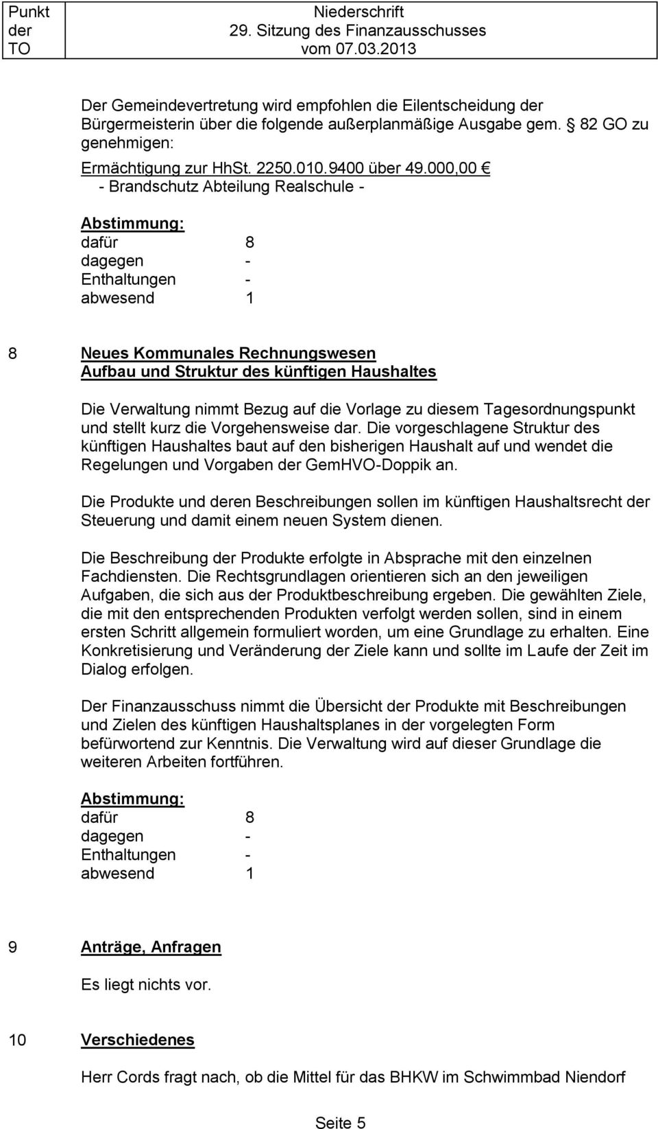 stellt kurz die Vorgehensweise dar. Die vorgeschlagene Struktur des künftigen Haushaltes baut auf den bisherigen Haushalt auf und wendet die Regelungen und Vorgaben GemHVO-Doppik an.