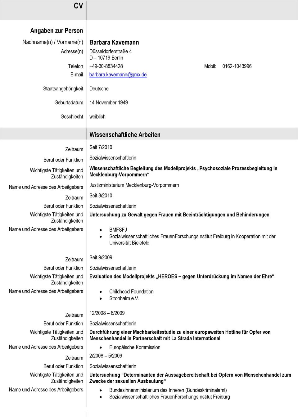 Prozessbegleitung in Mecklenburg-Vorpommern Zeitraum Seit 3/2010 Justizministerium Mecklenburg-Vorpommern Untersuchung zu Gewalt gegen Frauen mit Beeinträchtigungen und Behinderungen BMFSFJ in