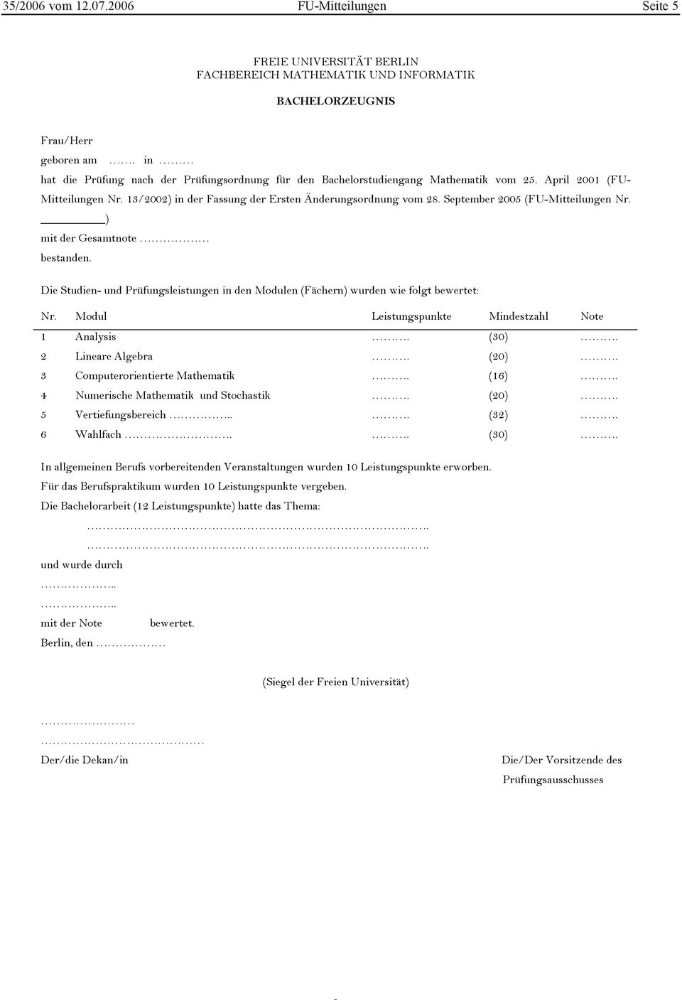 September 2005 (FU-Mitteilungen Nr. ) mit der Gesamtnote bestanden. Die Studien- und Prüfungsleistungen in den Modulen (Fächern) wurden wie folgt bewertet: Nr.