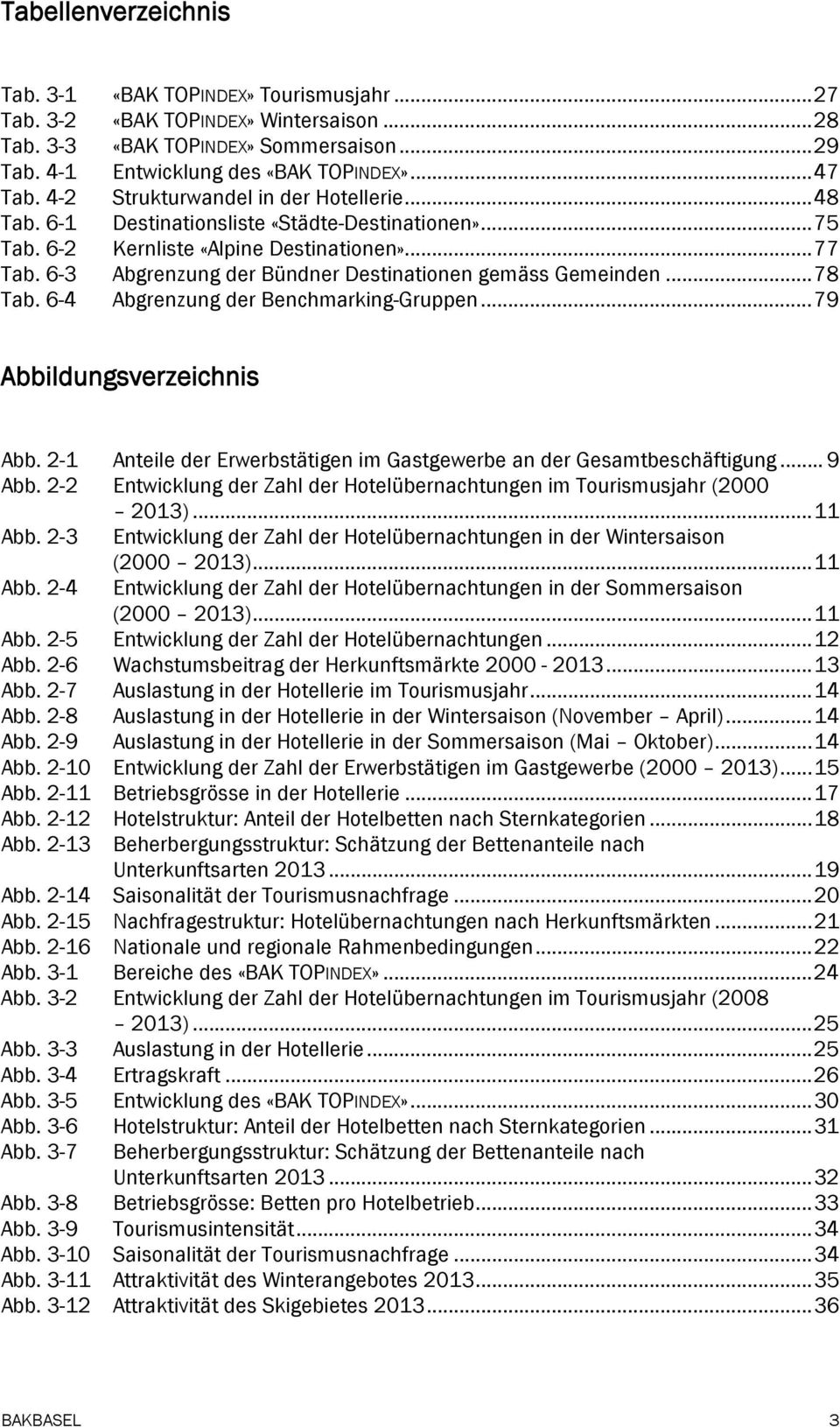 6-3 Abgrenzung der Bündner Destinationen gemäss Gemeinden... 78 Tab. 6-4 Abgrenzung der Benchmarking-Gruppen... 79 Abbildungsverzeichnis Abb.