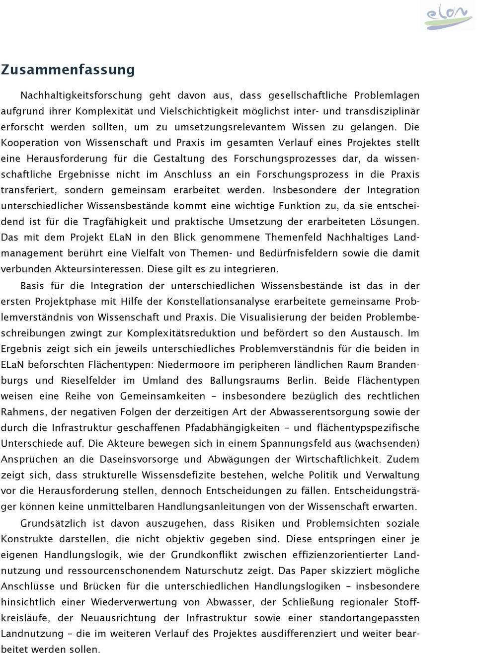 Die Kooperation von Wissenschaft und Praxis im gesamten Verlauf eines Projektes stellt eine Herausforderung für die Gestaltung des Forschungsprozesses dar, da wissenschaftliche Ergebnisse nicht im