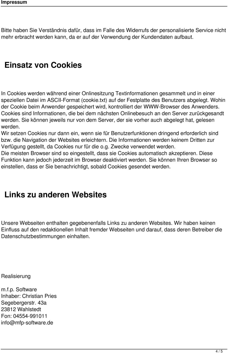 Wohin der Cookie beim Anwender gespeichert wird, kontrolliert der WWW-Browser des Anwenders. Cookies sind Informationen, die bei dem nächsten Onlinebesuch an den Server zurückgesandt werden.