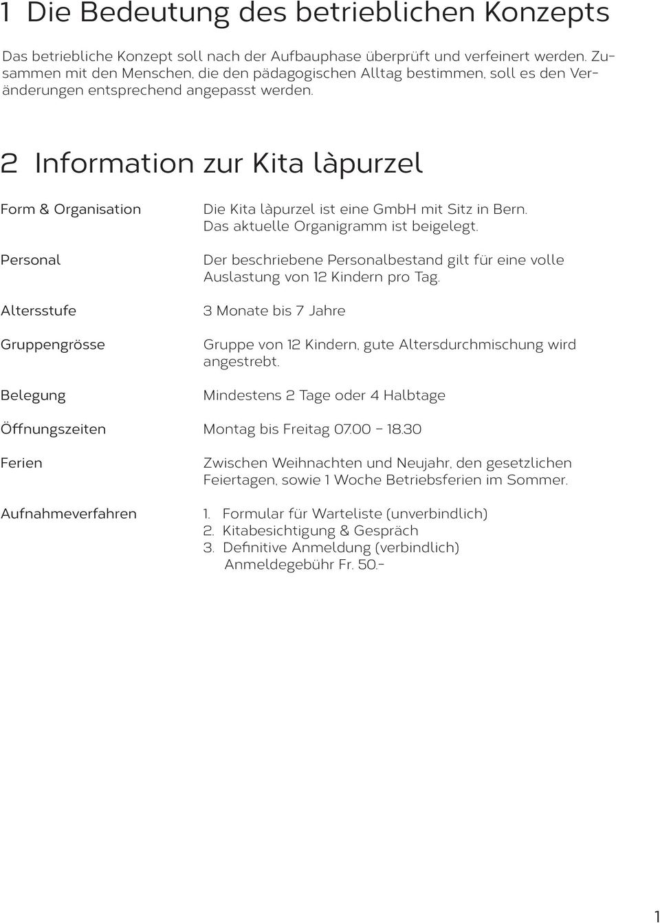 2 Information zur Kita làpurzel Form & Organisation Personal Altersstufe Gruppengrösse Belegung Die Kita làpurzel ist eine GmbH mit Sitz in Bern. Das aktuelle Organigramm ist beigelegt.