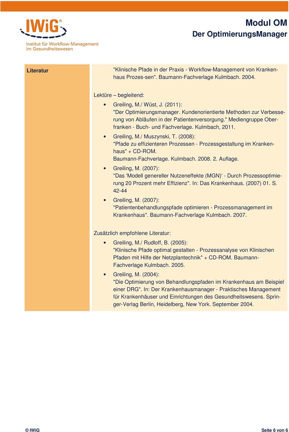 / Muszynski, T. (2008): "Pfade zu effizienteren Prozessen - Prozessgestaltung im Krankenhaus" + CD-ROM. Baumann-Fachverlage. Kulmbach. 2008. 2. Auflage. Greiling, M.