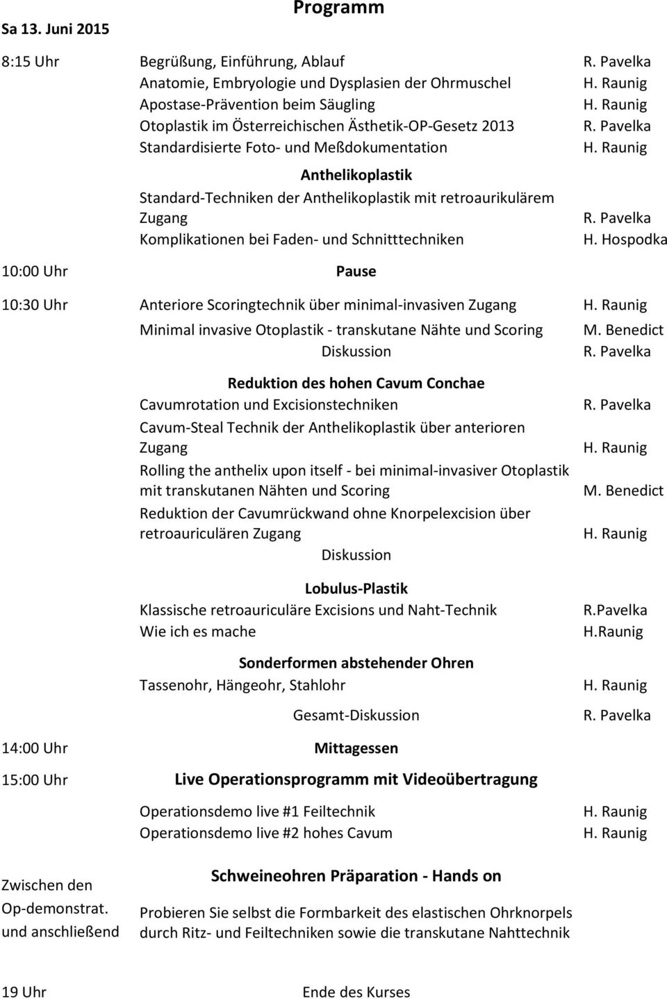 Standardisierte Foto- und Meßdokumentation Anthelikoplastik Standard-Techniken der Anthelikoplastik mit retroaurikulärem Zugang Komplikationen bei Faden- und Schnitttechniken 10:00 Uhr Pause H.