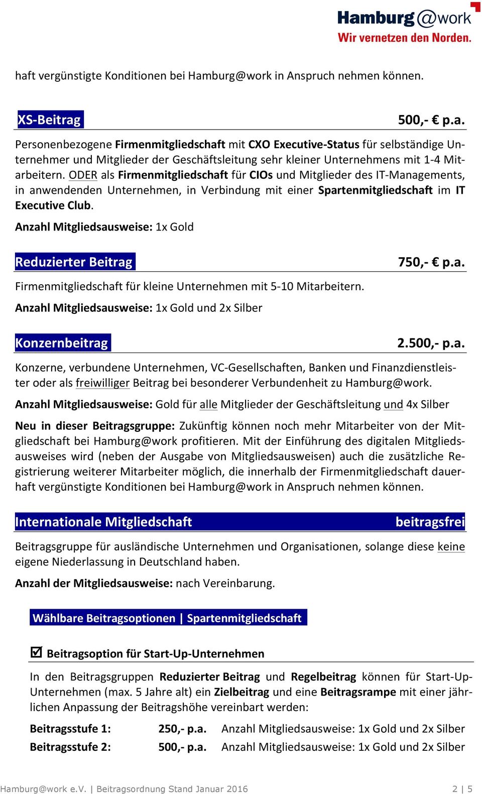 Anzahl Mitgliedsausweise: 1x Gold Reduzierter Beitrag 750,- p.a. Firmenmitgliedschaft für kleine Unternehmen mit 5-10 Mitarbeitern. Anzahl Mitgliedsausweise: 1x Gold und 2x Silber Konzernbeitrag 2.