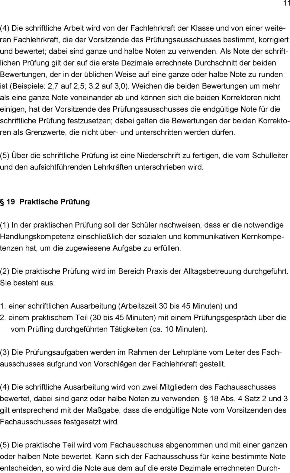 Als Note der schriftlichen Prüfung gilt der auf die erste Dezimale errechnete Durchschnitt der beiden Bewertungen, der in der üblichen Weise auf eine ganze oder halbe Note zu runden ist (Beispiele: