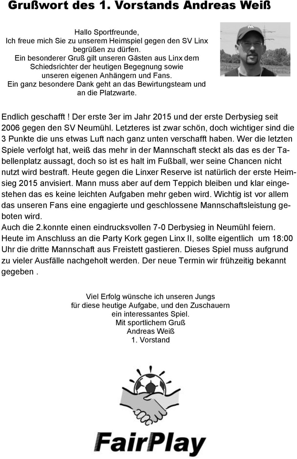 Ein ganz besondere Dank geht an das Bewirtungsteam und an die Platzwarte. Endlich geschafft! Der erste 3er im Jahr 2015 und der erste Derbysieg seit 2006 gegen den SV Neumühl.