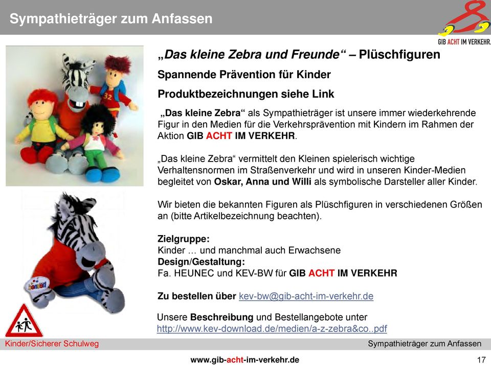 Das kleine Zebra vermittelt den Kleinen spielerisch wichtige Verhaltensnormen im Straßenverkehr und wird in unseren Kinder-Medien begleitet von Oskar, Anna und Willi als symbolische Darsteller aller