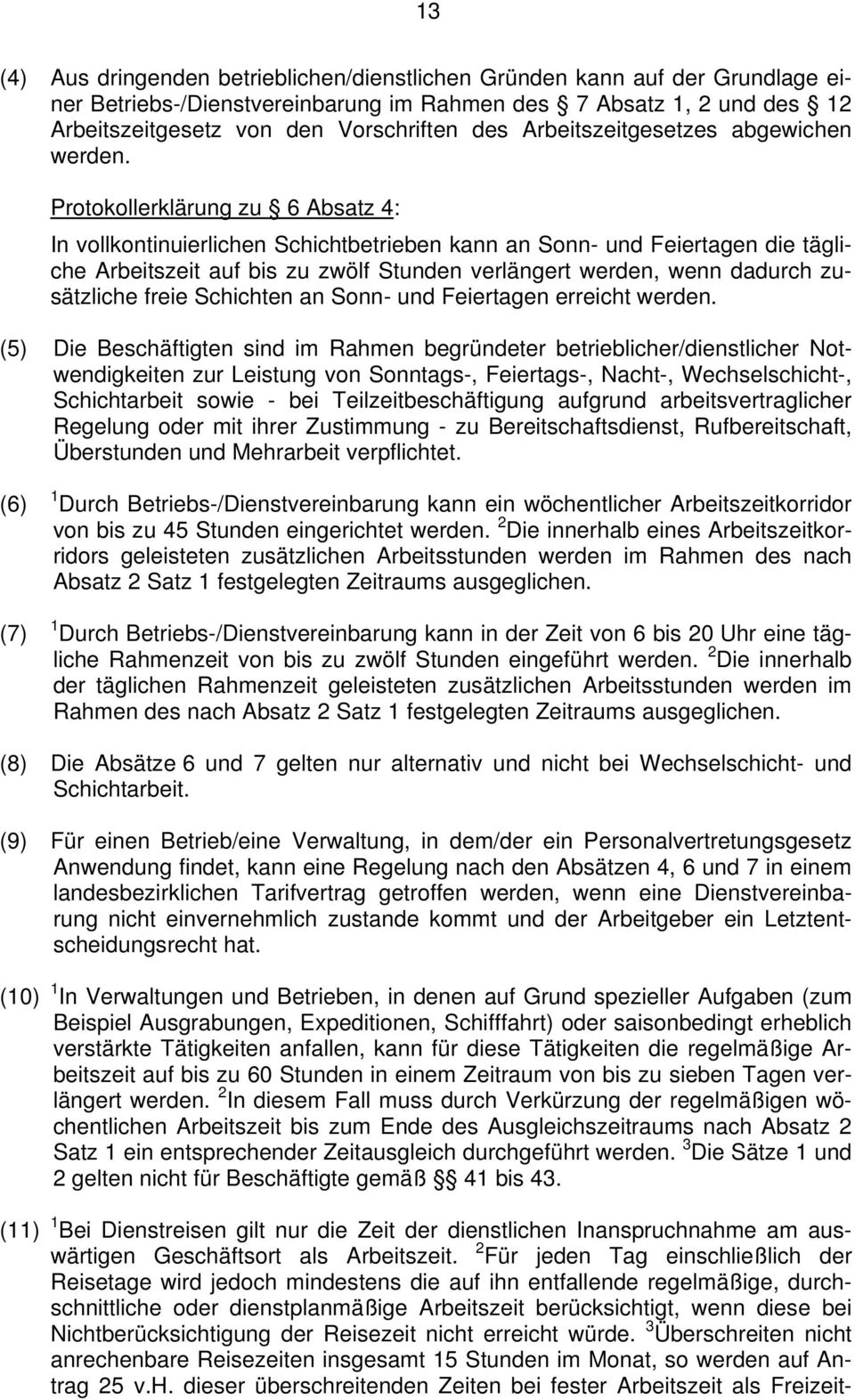 Protokollerklärung zu 6 Absatz 4: In vollkontinuierlichen Schichtbetrieben kann an Sonn- und Feiertagen die tägliche Arbeitszeit auf bis zu zwölf Stunden verlängert werden, wenn dadurch zusätzliche